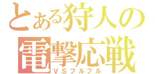 とある狩人の電撃応戦（ＶＳフルフル）