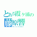 とある霞ヶ浦の藤原響（Ｈｉｌｃｒｈｙｍｅｒ）