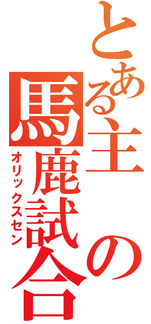 とある主の馬鹿試合（オリックスセン）