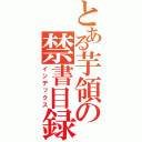 とある芋領の禁書目録（インデックス）