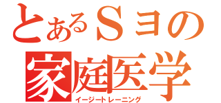 とあるＳヨの家庭医学（イージートレーニング）