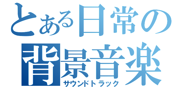 とある日常の背景音楽（サウンドトラック）