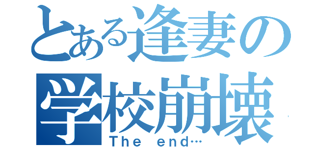 とある逢妻の学校崩壊（Ｔｈｅ ｅｎｄ…）