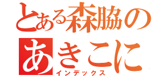 とある森脇のあきこによる（インデックス）