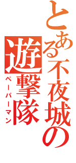 とある不夜城の遊撃隊（ペーパーマン）