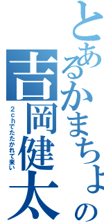 とあるかまちょの吉岡健太Ⅱ（２ｃｈでたたかれて来い）