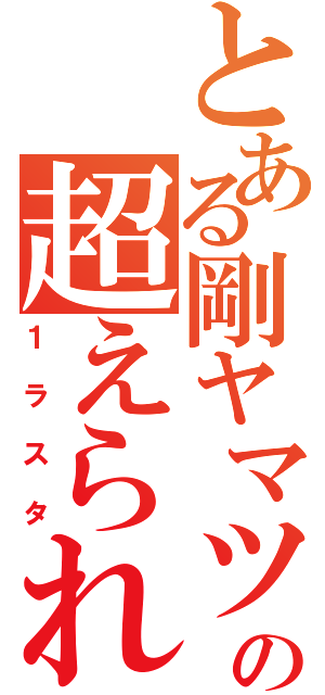 とある剛ヤマツの超えられない壁（１ラスタ）