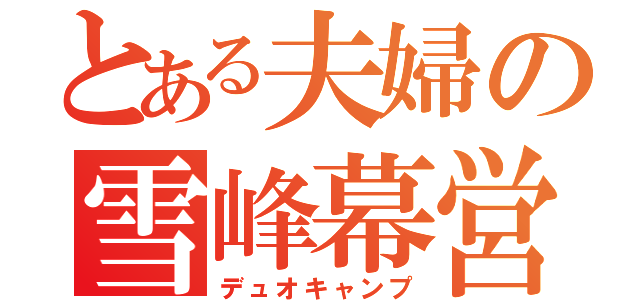 とある夫婦の雪峰幕営（デュオキャンプ）