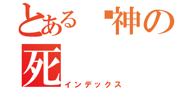 とある弒神の死（インデックス）