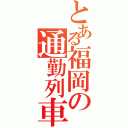 とある福岡の通勤列車（）