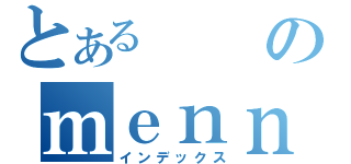 とあるのｍｅｎｎｈｅｒａ 禁書目録（インデックス）