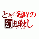 とある臨時の幻想殺し（イマジンブレイカー２号）