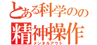 とある科学のの精神操作（メンタルアウト）