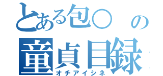 とある包○ の童貞目録（オチアイシネ）