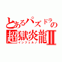 とあるパズドラの超獄炎龍Ⅱ（インフェルノ）