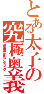 とある太子の究極奥義（飛鳥文化アタック）