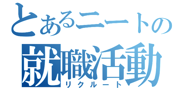 とあるニートの就職活動（リクルート）