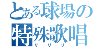 とある球場の特殊歌唱（リリリ）