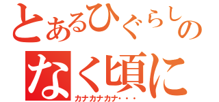 とあるひぐらしのなく頃に（カナカナカナ・・・）