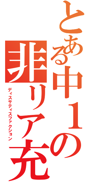 とある中１の非リア充（ディスサティスファクション）