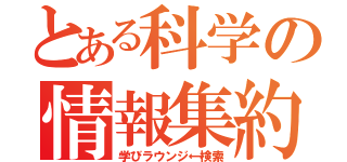 とある科学の情報集約（学びラウンジ←検索）