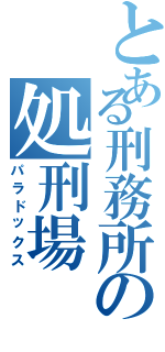 とある刑務所の処刑場（パラドックス）