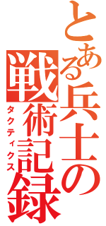 とある兵士の戦術記録（タクティクス）