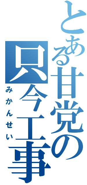 とある甘党の只今工事中（みかんせい）