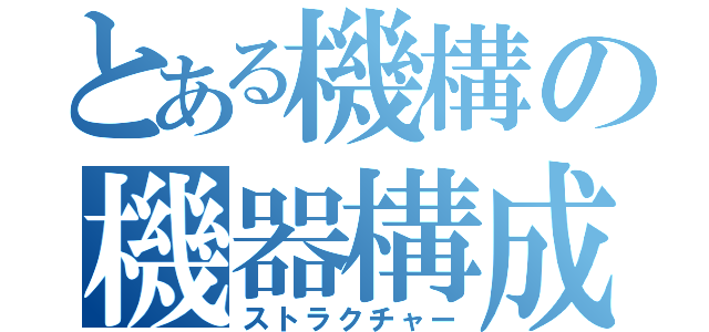 とある機構の機器構成（ストラクチャー）