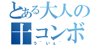 とある大人の十コンボ（う~いぇ~）