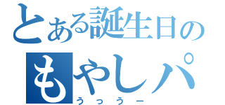 とある誕生日のもやしパーティー（うっうー）