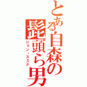 とある自森の髭頭ら男（ジョン・スミス）