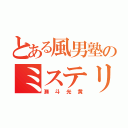 とある風男塾のミステリーヲタ（瀬斗光黄）