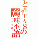 とあるＴＡＳの意味不語（ＴＡＳ語）