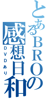 とあるＢＲＯの感想日和（ＤＶＤあり）