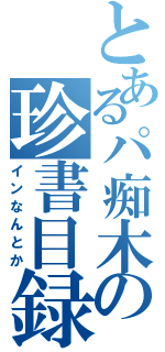 とあるパ痴木の珍書目録（インなんとか）