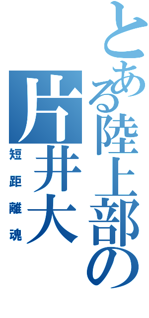 とある陸上部の片井大（短距離魂）