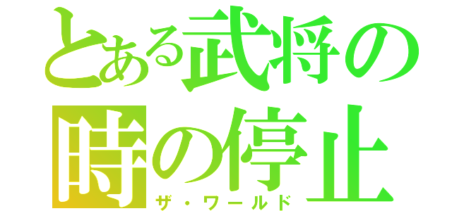 とある武将の時の停止（ザ・ワールド）