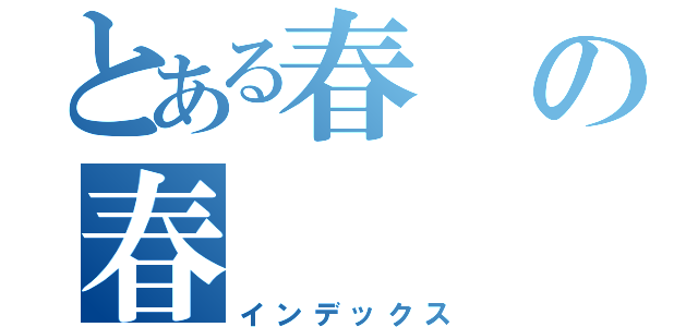 とある春の春（インデックス）