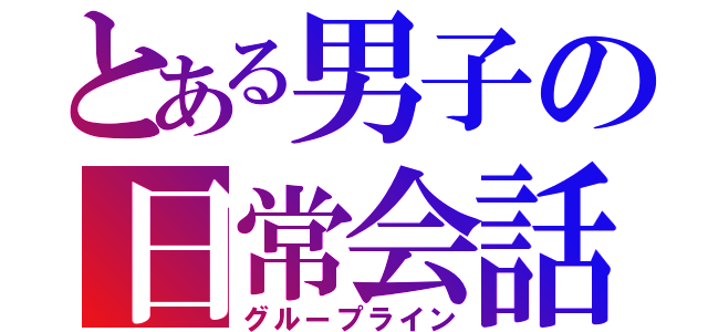 とある男子の日常会話（グループライン）