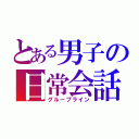 とある男子の日常会話（グループライン）