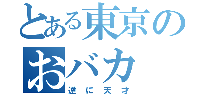 とある東京のおバカ（逆に天才）