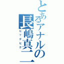 とあるアナルの長嶋真二（ヒックヒク）