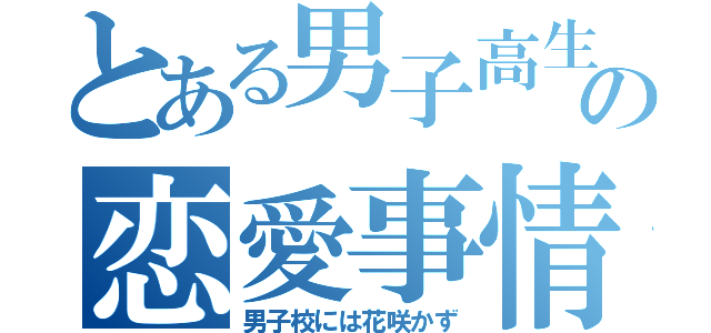 とある男子高生の恋愛事情（男子校には花咲かず）