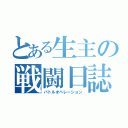 とある生主の戦闘日誌（バトルオペレーション）