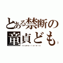 とある禁断の童貞ども（ｔｓｕｍａｒｉｏｒｅｒａ）