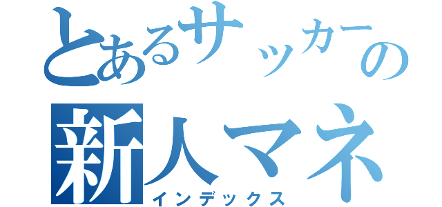 とあるサッカー部の新人マネ（インデックス）