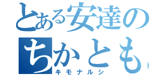 とある安達のちかとも（キモナルシ）