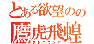 とある欲望のの鷹虎飛蝗形態（タトバコンボ）