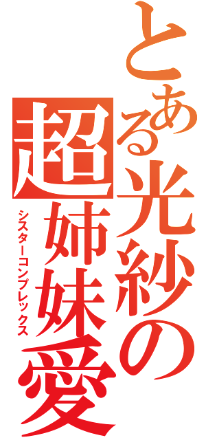 とある光紗の超姉妹愛（シスターコンプレックス）